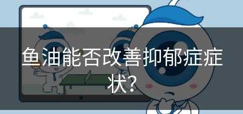 鱼油能否改善抑郁症症状？